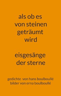 als ob es von steinen geträumt wird - eisgesänge der sterne - Hans Boulboullé - E-Book