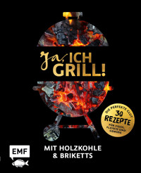 Ja, ich grill! – Mit Holzkohle und Briketts - Guido Schmelich - E-Book