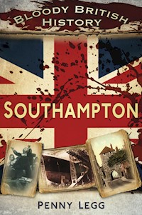 Bloody British History: Southampton - Penny Legg - E-Book