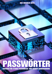 Passwörter : Leitfaden für starke Passwörter und sichere Aufbewahrung - Ken Wilhelm Orth - E-Book