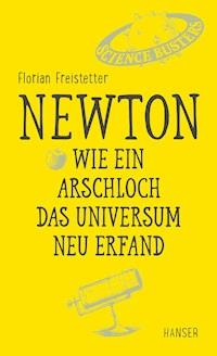 Newton - Wie ein Arschloch das Universum neu erfand - Florian Freistetter - E-Book