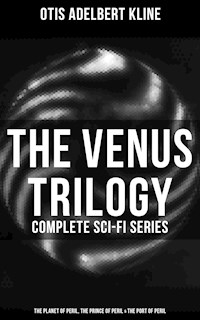 The Venus Trilogy - Complete Sci-Fi Series: Planet of Peril, Prince of Peril & Port of Peril - Otis Adelbert Kline - E-Book