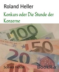 Konkurs oder Die Stunde der Konzerne - Roland Heller - E-Book