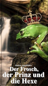 Der Frosch, der Prinz und die Hexe - Andrea Appelfelder - E-Book
