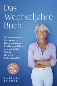 Das Wechseljahre Buch: Ihr umfassender Leitfaden zu Hormonbalance, Ernährung, Fitness und mentaler Stärke für mehr Lebensqualität – inkl. 7-Tage-Reset, Vorsorge-Tipps und Meditationsanleitung - Barbara Franke - E-Book