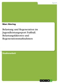 Belastung und Regeneration im Jugendleistungssport Fußball. Belastungsfaktoren und Regenerationsmaßnahmen - Marc Niering - E-Book