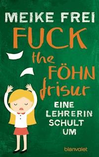 Fuck the Föhnfrisur - Meike Frei - E-Book