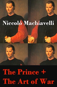 The Prince + The Art of War (2 Unabridged Machiavellian Masterpieces) - Niccolò Machiavelli - E-Book