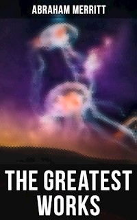The Greatest Works of Abraham Merritt - Abraham Merritt - E-Book