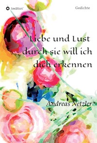 Liebe und Lust - durch sie will ich dich erkennen - Andreas Netzler - E-Book