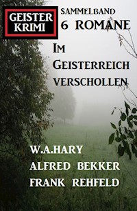 Im Geisterreich verschollen: Geisterkrimi Sammelband 6 Romane - Alfred Bekker - E-Book