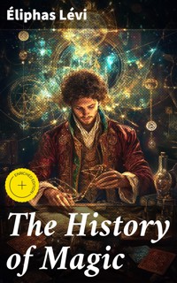 The History of Magic - Eliphas Levi - E-Book