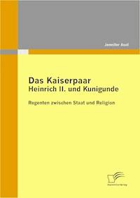 Das Kaiserpaar Heinrich II. und Kunigunde: Regenten zwischen Staat und Religion - Jennifer Asel - E-Book