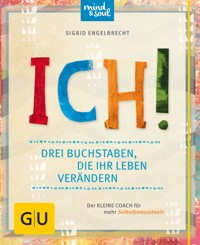 ICH! Drei Buchstaben, die Ihr Leben verändern - Sigrid Engelbrecht - E-Book