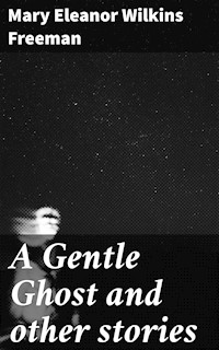 A Gentle Ghost and other stories - Mary Eleanor Wilkins Freeman - E-Book