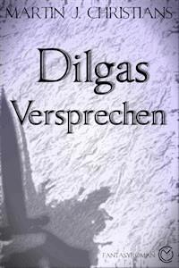 Dilgas Versprechen - Martin J. Christians - E-Book