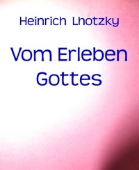 Vom Erleben Gottes - Heinrich Lhotzky - E-Book