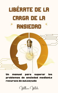 Libérate de la carga de la ansiedad - William Wilde - E-Book