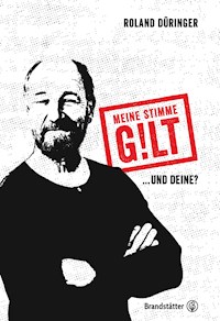 Meine Stimme gilt! - Roland Düringer - E-Book