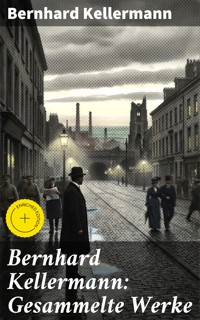 Bernhard Kellermann: Gesammelte Werke - Bernhard Kellermann - E-Book