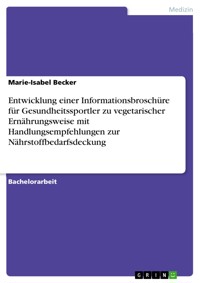 Entwicklung einer Informationsbroschüre für Gesundheitssportler zu vegetarischer Ernährungsweise mit Handlungsempfehlungen zur Nährstoffbedarfsdeckung - Marie-Isabel Becker - E-Book