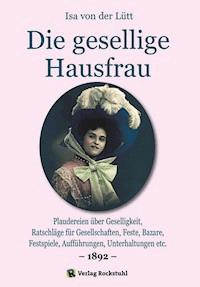 Die gesellige Hausfrau 1892 - Isa von der Lütt - E-Book
