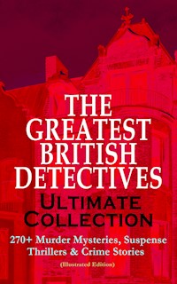 THE GREATEST BRITISH DETECTIVES - Ultimate Collection: 270+ Murder Mysteries, Suspense Thrillers & Crime Stories (Illustrated Edition) - Arthur Conan Doyle - E-Book