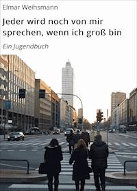 Jeder wird noch von mir sprechen, wenn ich groß bin - Elmar Weihsmann - E-Book
