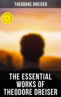 The Essential Works of Theodore Dreiser - Theodore Dreiser - E-Book