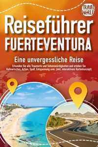 REISEFÜHRER FUERTEVENTURA - Eine unvergessliche Reise: Erkunden Sie alle Traumorte und Sehenswürdigkeiten und erleben Sie Kulinarisches, Action, Spaß, ... uvm. (inkl. interaktivem Kartenkonzept) - Travel World - E-Book