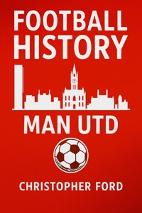 Football History: Man Utd - Christopher Ford - E-Book