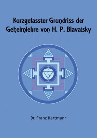 Kurzgefasster Grundriss der Geheimlehre von H. P. Blavatsky - Dr. Franz Hartmann - E-Book