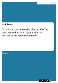 To what extent were the “first” (1866-71) and “second” (1915-1930) KKKs two phases of the same movement? - J. A. Lowe - E-Book