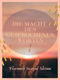Die macht des gesprochenen wortes (übersetzt) - Florence Scovel Shinn - E-Book