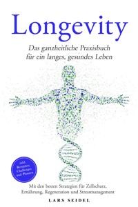 Longevity: Das ganzheitliche Praxisbuch für ein langes, gesundes Leben – Mit den besten Strategien für Zellschutz, Ernährung, Regeneration und Stressmanagement – inkl. Rezepten, Challenges und Planern - Lars Seidel - E-Book