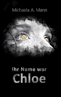 Ihr Name war Chloe - Michaela A. Mann - E-Book
