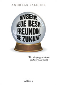 Unsere neue beste Freundin, die Zukunft - Andreas Salcher - E-Book