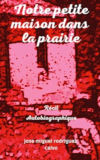 Notre petite maison dans la prairie - Jose Miguel Rodriguez Calvo - E-Book