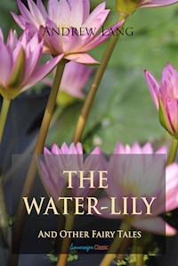 The Water-Lily and Other Fairy Tales - Andrew Lang - E-Book