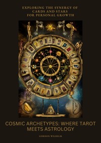 Cosmic Archetypes:  Where Tarot Meets Astrology - Gordon Wilhelm - E-Book