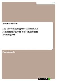 Die Einwilligung und Aufklärung Minderjähriger in den ärztlichen Heileingriff - Andreas Müller - E-Book
