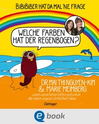 BiBiBiber hat da mal 'ne Frage. Welche Farben hat der Regenbogen? - Mai Thi Nguyen-Kim - E-Book