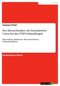 Der Akteurcharakter der Europäischen Union bei den TTIP-Verhandlungen - Vanessa Peter - E-Book