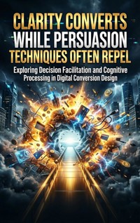 Clarity Converts While Persuasion Techniques Often Repel - Sofia Lane - E-Book