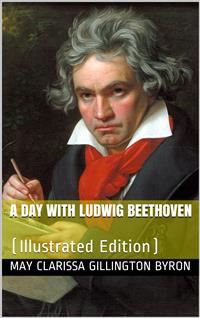 A Day with Ludwig Beethoven - May Clarissa Gillington Byron - E-Book
