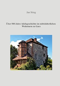 Über 500 Jahre Adelsgeschichte im mittelalterlichen Wohnturm zu Garz - Jan Sting - E-Book
