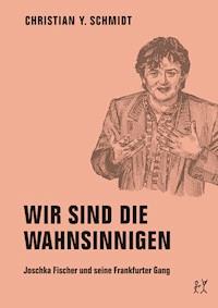 Wir sind die Wahnsinnigen - Christian Y. Schmidt - E-Book