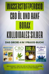 Wasserstoffperoxid | CBD Öl und Hanf | Borax | Kolloidales Silber: Das große 4 in 1 Praxis-Buch! Die Wahrheit über die 4 natürlichen Heilmittel und wie Sie sie für sich nutzen können - Tobias Langnitz - E-Book