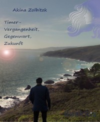 Timer-Vergangenheit, Gegenwart, Zukunft - Akina Zolbitzk - E-Book