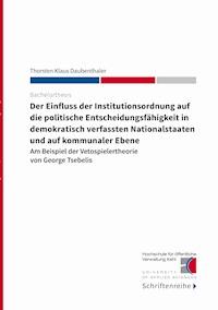 Der Einfluss der Institutionsordnung auf die politische Entscheidungsfähigkeit in demokratisch verfassten Nationalstaaten und auf kommunaler Ebene - Thorsten Klaus Daubenthaler - E-Book